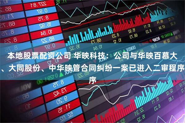本地股票配资公司 华映科技：公司与华映百慕大、大同股份、中华映管合同纠纷一案已进入二审程序